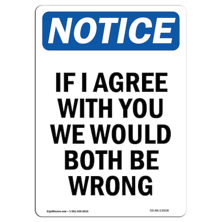 Signmission Safety Sign, OSHA Notice, 10" Height, Aluminum, If I Agree With You We Would Both Sign, Portrait OS-NS-A-710-V-13608